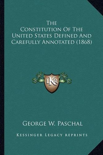 Cover image for The Constitution of the United States Defined and Carefully the Constitution of the United States Defined and Carefully Annotated (1868) Annotated (1868)
