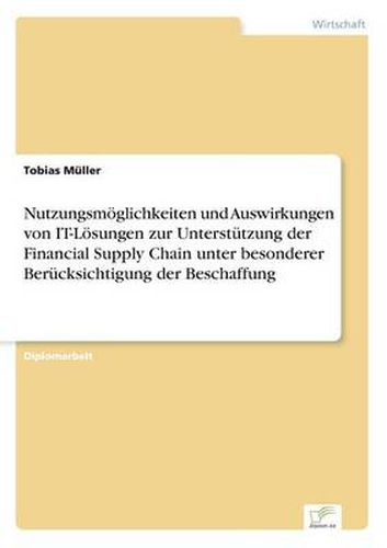 Cover image for Nutzungsmoeglichkeiten und Auswirkungen von IT-Loesungen zur Unterstutzung der Financial Supply Chain unter besonderer Berucksichtigung der Beschaffung