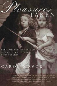 Cover image for Pleasures Taken: Performances of Sexuality and Loss in Victorian Photographs