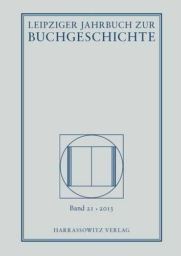 Cover image for Leipziger Jahrbuch Zur Buchgeschichte. Eine Veroffentlichung Der Deutschen Bibliothek, Deutsche Bucherei Leipzig. in Zusammenarbeit Mit Dem Leipziger Arbeitskreis Zur Geschichte Des Buchwesens / Leipziger Jahrbuch Zur Buchgeschichte 21 (2013)