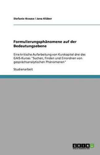 Cover image for Formulierungsphanomene auf der Bedeutungsebene: Eine kritische Aufarbeitung von Kurskapitel drei des GAIS-Kurses Suchen, Finden und Einordnen von gesprachsanalytischen Phanomenen