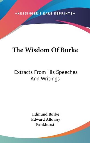 Cover image for The Wisdom of Burke: Extracts from His Speeches and Writings