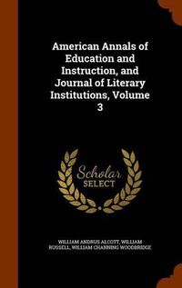 Cover image for American Annals of Education and Instruction, and Journal of Literary Institutions, Volume 3