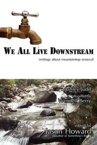 Cover image for We All Live Downstream: Writings about Mountaintop Removal