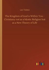 Cover image for The Kingdom of God is Within You - Christiany not as a Mystic Religion but as a New Theory of Life