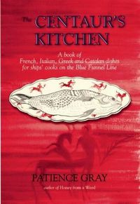 Cover image for The Centaur's Kitchen: A Book of French, Italian, Greek and Catalan Dishes for Blue Funnel Ships