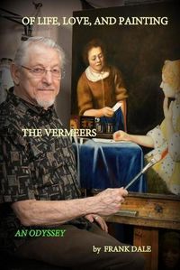 Cover image for Of Life, Love and Painting the Vermeers