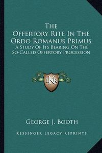 Cover image for The Offertory Rite in the Ordo Romanus Primus: A Study of Its Bearing on the So-Called Offertory Procession