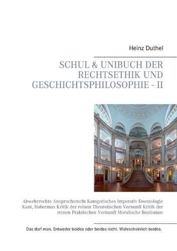 Schul & Unibuch der Rechtsethik und Geschichtsphilosophie - II: Abwehrrechte Anspruchsrecht Kategorisches Imperativ Deontologie Kant, Habermas Kritik der reinen Theoretischen Vernunft Kritik der reinen Praktischen Vernunft Moralische Realismus