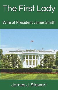 Cover image for The First Lady: Wife of President James Smith