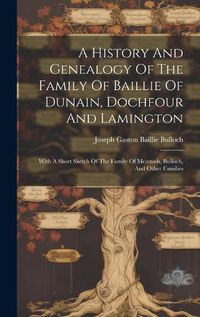 Cover image for A History And Genealogy Of The Family Of Baillie Of Dunain, Dochfour And Lamington