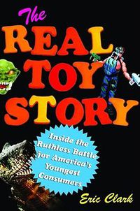 Cover image for The Real Toy Story: Inside the Ruthless Battle for America's Youngest Consumers
