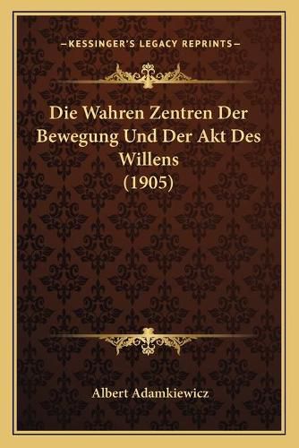 Cover image for Die Wahren Zentren Der Bewegung Und Der Akt Des Willens (1905)