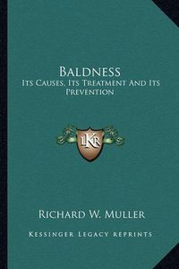 Cover image for Baldness: Its Causes, Its Treatment and Its Prevention