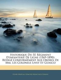 Cover image for Historique Du 5e Rgiment D'Infanterie de Ligne (1569-1890): Rdig Conformment Aux Ordres de MM. Les Colonels Livet Et Guasco