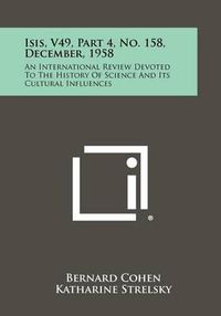 Cover image for Isis, V49, Part 4, No. 158, December, 1958: An International Review Devoted to the History of Science and Its Cultural Influences