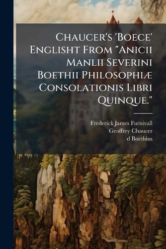 Cover image for Chaucer's 'Boece' Englisht from  Anicii Manlii Severini Boethii Philosophiae Consolationis Libri Quinque.