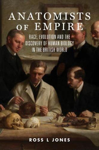 Cover image for Anatomists of Empire: Race, Evolution and the Discovery of Human Biology in the British World