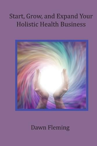 Cover image for Start, Grow, and Expand Your Holistic Health Business