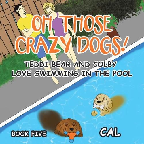 Cover image for Oh! Those Crazy Dogs!: Teddi Bear and Colby Love Swimming in the Pool