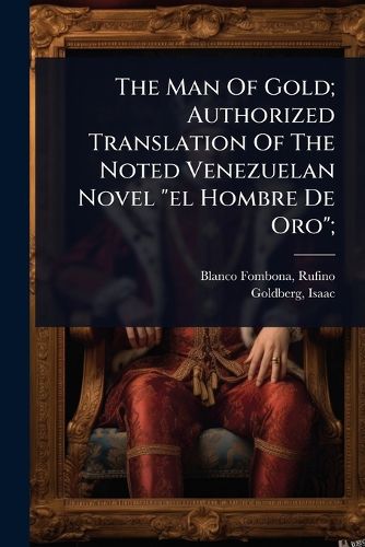 Cover image for The Man Of Gold; Authorized Translation Of The Noted Venezuelan Novel "el Hombre De Oro";