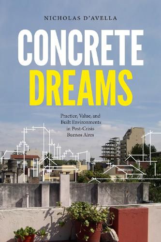 Cover image for Concrete Dreams: Practice, Value, and Built Environments in Post-Crisis Buenos Aires