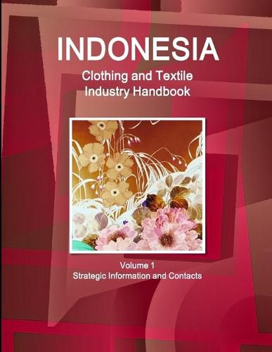 Cover image for Indonesia Clothing and Textile Industry Handbook Volume 1 Strategic Information and Contacts