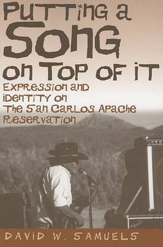 Cover image for Putting a Song on Top of it: Expression and Identity on the San Carlos Apache Reservation