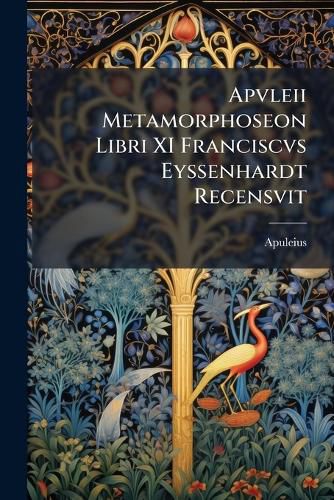 Cover image for Apvleii Metamorphoseon Libri XI Franciscvs Eyssenhardt Recensvit