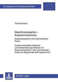 Cover image for Maschinenexperten - Expertenmaschinen- Expertensysteme in Der Kommerziellen Praxis: Systemunterstuetzte Diagnose- Und Problemloesungsverfahren Mit Expertensystemen in Der Kommerziellen Praxis Am Beispiel Des SAP Systems R/3