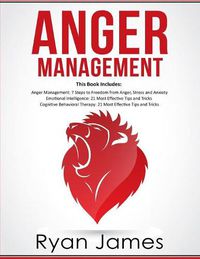 Cover image for Anger Management: 3 Manuscripts - Anger Management: 7 Steps to Freedom, Emotional Intelligence: 21 Best Tips to Improve Your EQ, Cognitive Behavioral Therapy: 21 Best Tips to Retrain Your Brain