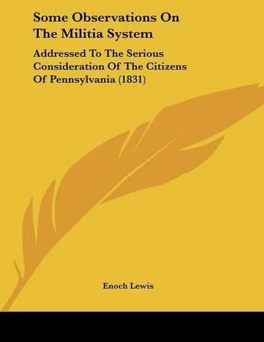 Some Observations on the Militia System: Addressed to the Serious Consideration of the Citizens of Pennsylvania (1831)