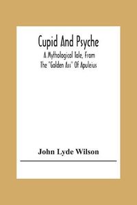 Cover image for Cupid And Psyche: A Mythological Tale, From The Golden Ass Of Apuleius