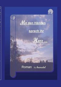 Cover image for Mit den Handen sprach ihr Herz: Roman by Baeredel