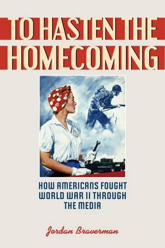 Cover image for To Hasten the Homecoming: How Americans Fought World War II through the Media