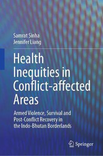Cover image for Health Inequities in Conflict-affected Areas: Armed Violence, Survival and Post-Conflict Recovery in the Indo-Bhutan Borderlands