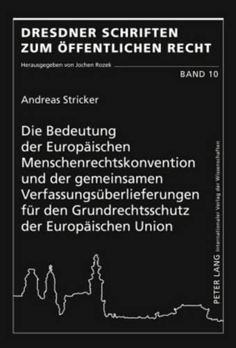 Cover image for Die Bedeutung Der Europaeischen Menschenrechtskonvention Und Der Gemeinsamen Verfassungsueberlieferungen Fuer Den Grundrechtsschutz Der Europaeischen Union