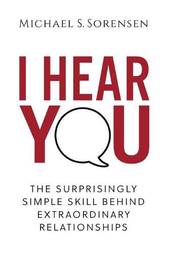Cover image for I Hear You: The Surprisingly Simple Skill Behind Extraordinary Relationships
