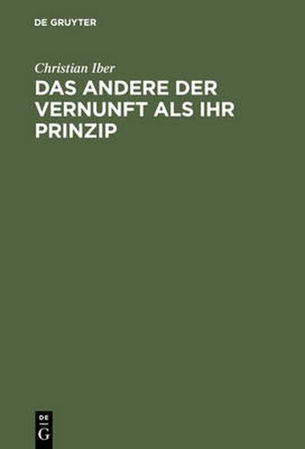 Cover image for Das Andere der Vernunft als ihr Prinzip: Grundzuge der philosophischen Entwicklung Schellings mit einem Ausblick auf die nachidealistischen Philosophiekonzeptionen Heideggers und Adornos