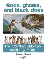 Cover image for Gods, Ghosts and Black Dogs: The Fascinating Folklore and Mythology of Dogs