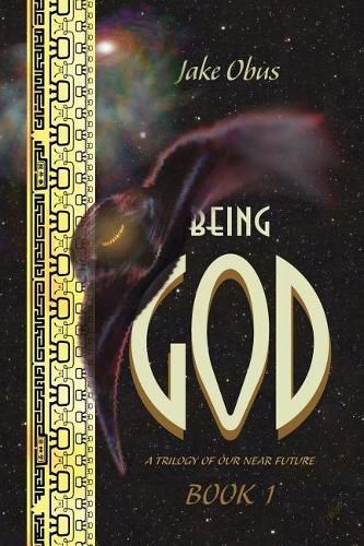 Cover image for Being God, Book One: A Trilogy of our Near Future