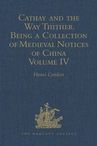 Cover image for Cathay and the Way Thither. Being a Collection of Medieval Notices of China: New Edition. Volume IV: Ibn Batuta - Benedict Goes