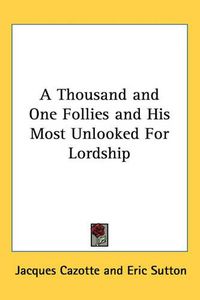 Cover image for A Thousand and One Follies and His Most Unlooked for Lordship