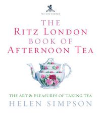 Cover image for The Ritz London Book of Afternoon Tea: The Art and Pleasures of Taking Tea
