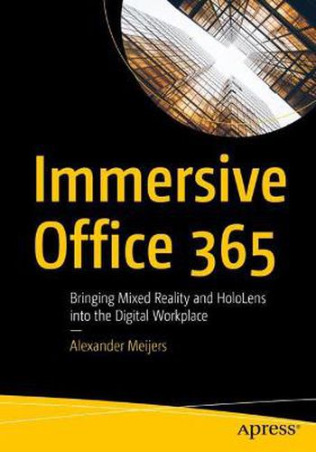 Cover image for Immersive Office 365: Bringing Mixed Reality and HoloLens into the Digital Workplace