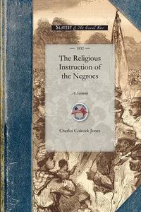 Cover image for Religious Instruction of the Negroes: A Sermon, Delivered Before Associations of Planters in Liberty and m'Intosh Counties, Georgia