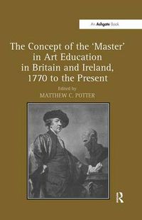 Cover image for The Concept of the 'Master' in Art Education in Britain and Ireland, 1770 to the Present