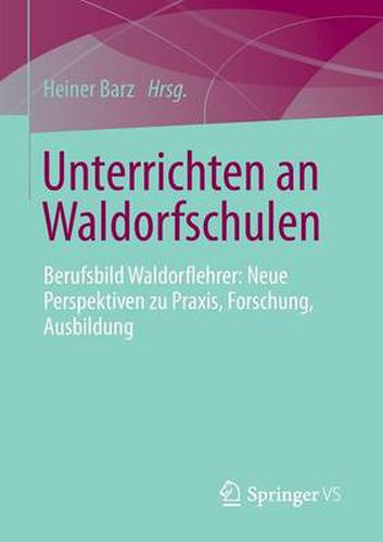 Cover image for Unterrichten an Waldorfschulen: Berufsbild Waldorflehrer: Neue Perspektiven Zu Praxis, Forschung, Ausbildung