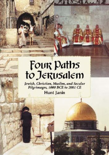 Cover image for Four Paths to Jerusalem: Jewish, Christian, Muslim and Secular Pilgrimages, 1000 BCE to 2001 CE