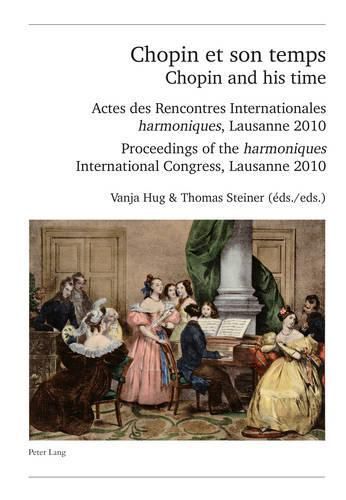 Cover image for Chopin et son temps / Chopin and his time: Actes des Rencontres Internationales   harmoniques  , Lausanne 2010 - Proceedings of the   harmoniques   International Congress, Lausanne 2010